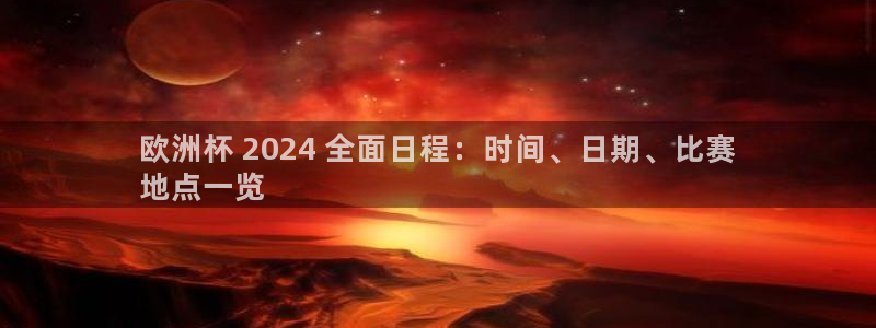 欧洲杯彩票哪里买|欧洲杯 2024 全面日程：时间、日期、比赛
地点一览